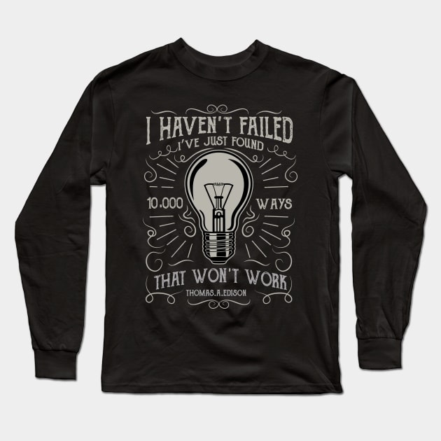 I Haven't Failed I've Just Found 10,000 Ways That Won't Work Long Sleeve T-Shirt by upursleeve